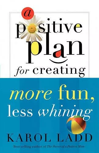 A Positive Plan for Creating More Fun, Less Whining cover