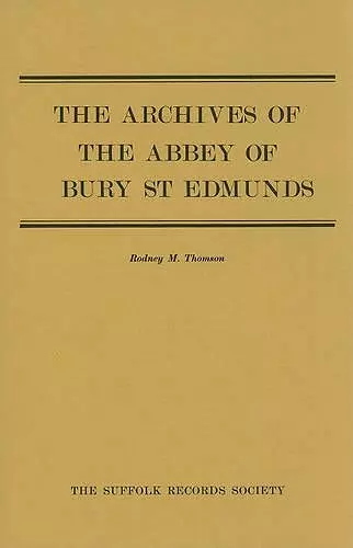 The Archives of the Abbey of Bury St Edmunds cover