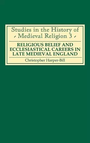 Religious Belief and Ecclesiastical Careers in Late Medieval England cover