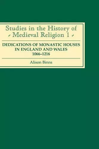 Dedications of Monastic Houses in England and Wales, 1066-1216 cover