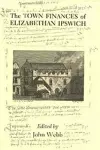 The Town Finances of Elizabethan Ipswich Select Treasurers' and Chamberlains' Accounts cover