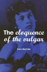 The Eloquence of the Vulgar: Language, Cinema and the Politics of Culture cover