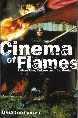 Cinema of Flames: Balkan Film, Culture and the Media cover