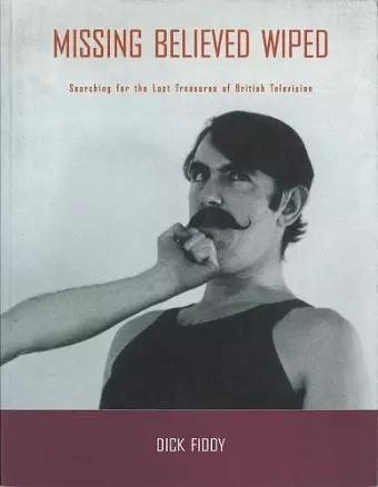 Missing Believed Wiped: Searching for the Lost Treasures of British Television cover