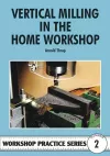 Vertical Milling in the Home Workshop cover