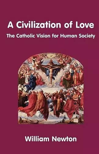 A Civilization of Love - the Catholic Vision for Human Society cover