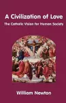 A Civilization of Love - the Catholic Vision for Human Society cover