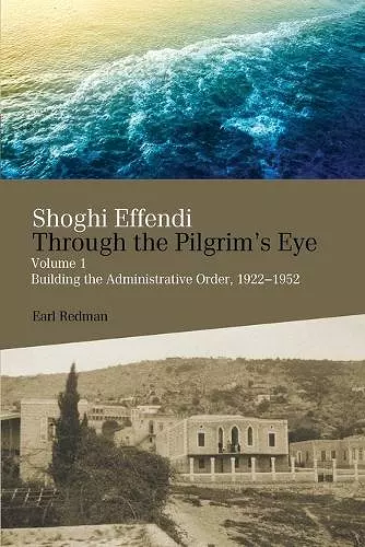 Shoghi Effendi Through the Pilgrim's Eye cover