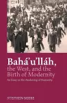 Baha'u'llah, The West, And The Birth Of Modernity cover