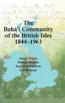 The Bah�'� Community of the British Isles 1844-1963 cover