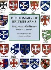 Dictionary of British Arms: Medieval Ordinary Volume III cover