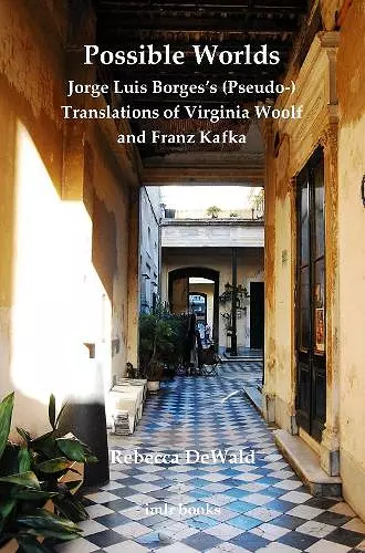 Possible Worlds: Jorge Luis Borges's (Pseudo-) Translations of Virginia Woolf and Franz Kafka cover