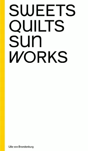 Ulla von Brandenburg: Sweets, Quilts, Sun, Works cover