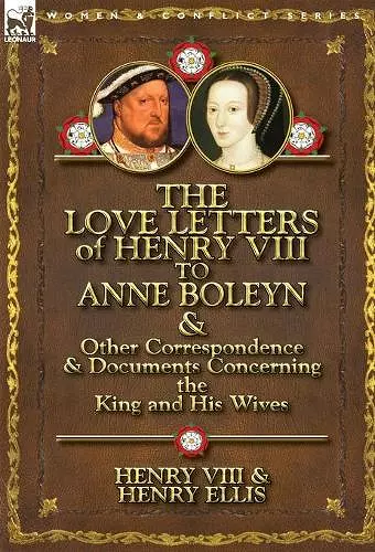 The Love Letters of Henry VIII to Anne Boleyn & Other Correspondence & Documents Concerning the King and His Wives cover