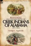 Red Eagle and the Wars with the Creek Indians of Alabama 1812-1814 cover