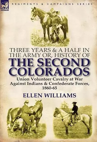Three Years and a Half in the Army Or, History of the Second Colorados-Union Volunteer Cavalry at War Against Indians & Confederate Forces, 1860-65 cover