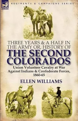 Three Years and a Half in the Army or, History of the Second Colorados-Union Volunteer Cavalry at War Against Indians & Confederate Forces, 1860-65 cover