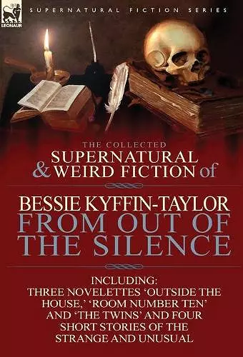 The Collected Supernatural and Weird Fiction of Bessie Kyffin-Taylor-From Out of the Silence-Three Novelettes 'Outside the House, ' 'Room Number Ten' cover