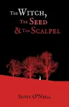 The Witch, the Seed and the Scalpel cover