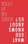 What if We Knew What God Knows About Us cover