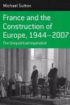 France and the Construction of Europe, 1944-2007 cover