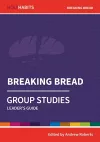 Holy Habits Group Studies: Breaking Bread cover