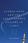 Global NATO and the Catastrophic Failure in Libya cover