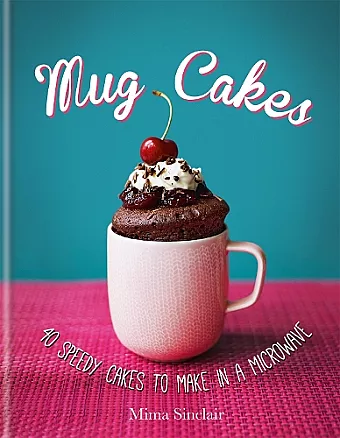 Mug Cakes: 40 speedy cakes to make in a microwave cover