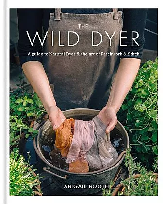 The Wild Dyer: A guide to natural dyes & the art of patchwork & stitch cover