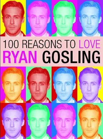 100 Reasons to Love Ryan Gosling cover