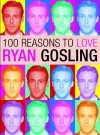 100 Reasons To Love Ryan Gosling cover