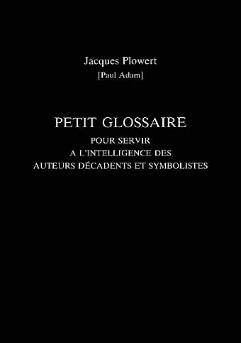 Petit Glossaire Pour Servir A L'Intelligence Des Auteurs Decadents Et Symbolistes cover