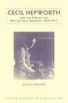Cecil Hepworth and the Rise of the British Film Industry 1899-1911 cover