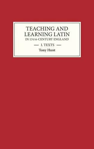 Teaching and Learning Latin in Thirteenth Century England, Volume One cover