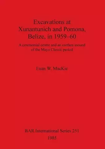 Excavations at Xunantunich and Pomona Belize in 1959-1960 cover