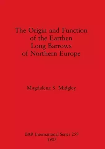 The Origin and Function of the Earthen Long Barrows of Northern Europe cover