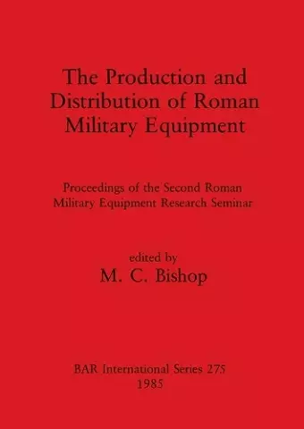 The Production and Distribution of Roman Military Equipment cover