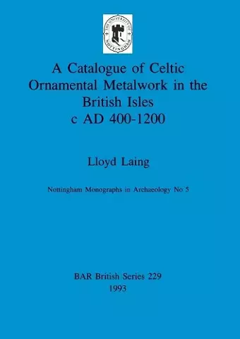 A Catalogue of Celtic Ornamental Metalwork in the British Isles c A.D. 400-1200 cover