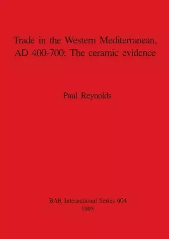 Trade in the Western Mediterranean AD 400-700: The ceramic evidence cover