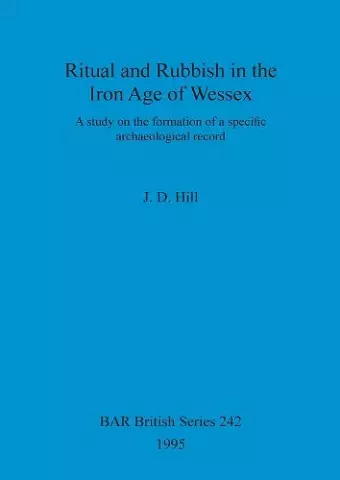 Ritual and rubbish in the Iron Age of Wessex cover