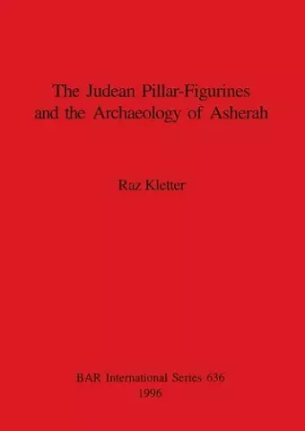 Judaean Pillar-Figurines and the Archaeology of Asherah cover