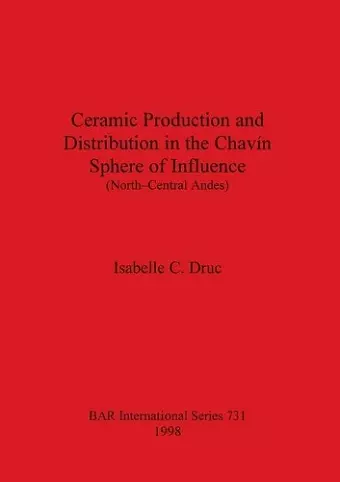 Ceramic Production and Distribution in the Chavin Sphere of Influence (North-Central Andes) cover