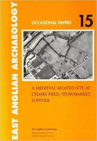 A Medieval Moated Site at Cedars Field, Stowmarket, Suffolk cover