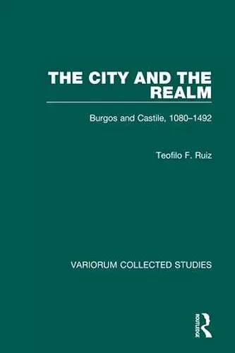 The City and the Realm: Burgos and Castile, 1080-1492 cover