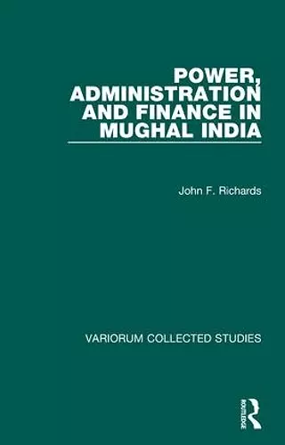 Power, Administration and Finance in Mughal India cover