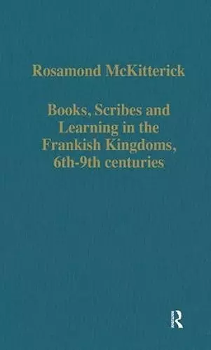 Books, Scribes and Learning in the Frankish Kingdoms, 6th–9th centuries cover