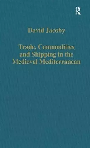 Trade, Commodities and Shipping in the Medieval Mediterranean cover