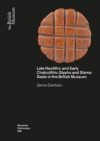 Late Neolithic and Early Chalcolithic Glyphs and Stamp Seals  in the British Museum cover