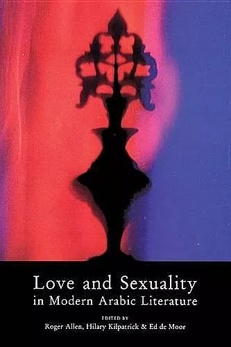 Love and Sexuality in Modern Arabic Literature cover