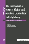 The Development Of Sensory, Motor And Cognitive Capacities In Early Infancy cover